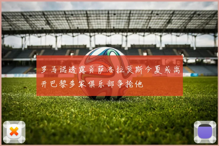 罗马诺透露贡萨洛拉莫斯今夏或离开巴黎多家俱乐部争抢他