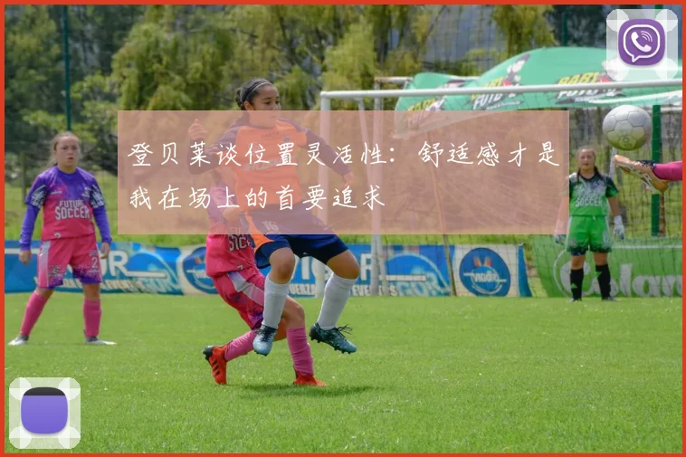 登贝莱谈位置灵活性：舒适感才是我在场上的首要追求