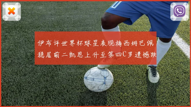 伊布评世界杯球星表现梅西姆巴佩稳居前二凯恩上升至第四C罗遗憾跌出前十
